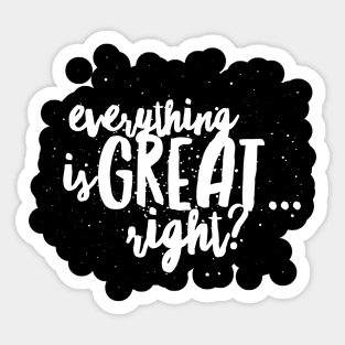 Everything is GREAT...Right? Sticker